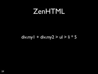 ZenHTML


     div.my1 + div.my2 > ul > li * 5




59
 