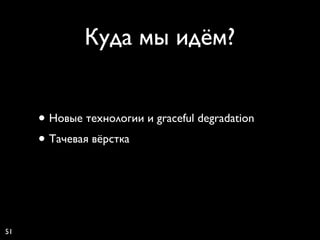 Куда мы идём?


     • Новые технологии и graceful degradation
     • Тачевая вёрстка



51
 