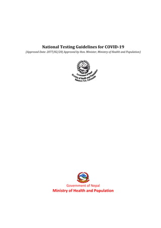 National Testing Guidelines for COVID-19
(Approved Date: 2077/02/20| Approved by Hon. Minister, Ministry of Health and Population)
Government of Nepal
Ministry of Health and Population
 