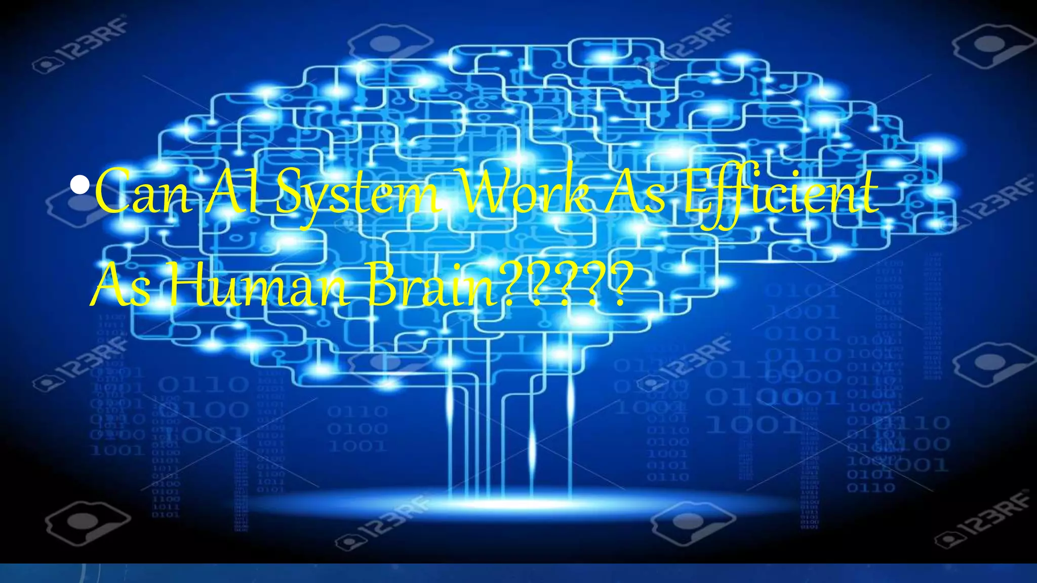 •Can AI System Work As Efficient
As Human Brain?????
 