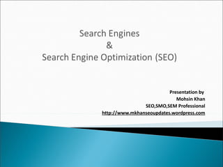 Presentation by
                             Mohsin Khan
                SEO,SMO,SEM Professional
http://www.mkhanseoupdates.wordpress.com
 