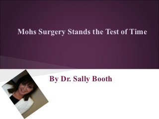 Mohs Surgery Stands the Test of Time




        By Dr. Sally Booth
 
