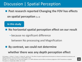 Discussion	|	Spatial	Perception
n Past	research	reported	Changing	the	FOV	has	effects
on	spatial	perception	[1,	2]
n No	ho...