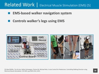 Related	Work	|	Electrical	Muscle	Stimulation (EMS)	[5]
n EMS-based	walker	navigation	system
n Controls	walker’s	legs	using...