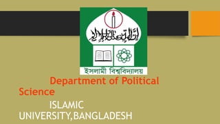 Department of Political
Science
ISLAMIC
UNIVERSITY,BANGLADESH
 