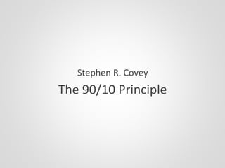 Stephen R. Covey
The 90/10 Principle
 