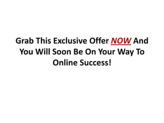 Grab This Exclusive Offer NOW And
 You Will Soon Be On Your Way To
          Online Success!
 