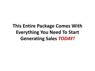This Entire Package Comes With
 Everything You Need To Start
   Generating Sales TODAY!
 