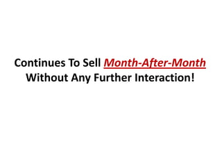 Continues To Sell Month-After-Month
  Without Any Further Interaction!
 