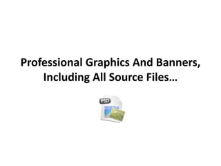 Professional Graphics And Banners,
    Including All Source Files…
 