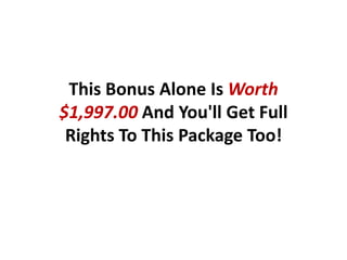 This Bonus Alone Is Worth
$1,997.00 And You'll Get Full
 Rights To This Package Too!
 