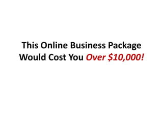 This Online Business Package
Would Cost You Over $10,000!
 