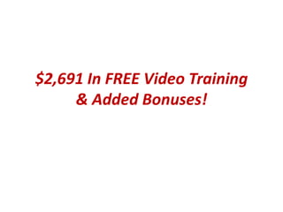 $2,691 In FREE Video Training
     & Added Bonuses!
 