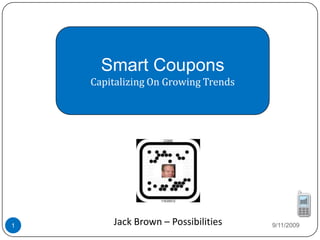 Smart Coupons Capitalizing On Growing Trends   9/10/2009 Jack Brown – Possibilities  1 
