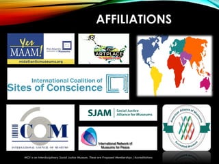 AFFILIATIONS
MOI is an Interdisciplinary Social Justice Museum. These are Proposed Memberships /Accreditations
 