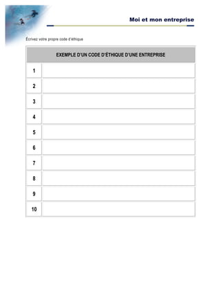 Moi et mon entreprise
Écrivez votre propre code d’éthique
EXEMPLE D’UN CODE D’ÉTHIQUE D’UNE ENTREPRISE
1
2
3
4
5
6
7
8
9
10
 