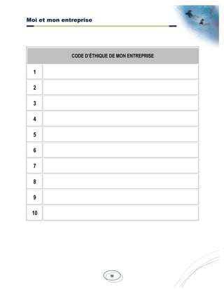 Moi et mon entreprise
59
CODE D’ÉTHIQUE DE MON ENTREPRISE
1
2
3
4
5
6
7
8
9
10
 