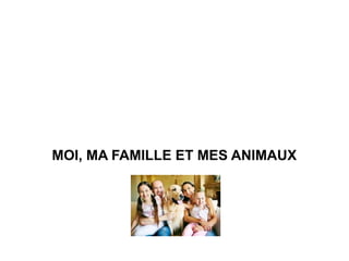 MOI, MA FAMILLE ET MES ANIMAUX
 