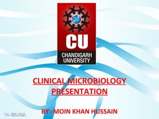CLINICAL MICROBIOLOGY
PRESENTATION
BY:-MOIN KHAN HUSSAIN
 