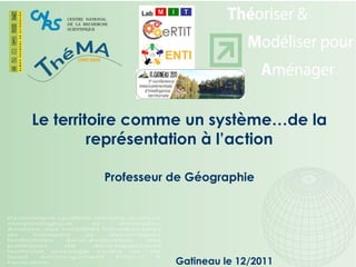 Le territoire comme un système…de la représentation à l’action Professeur de Géographie Gatineau le 12/2011 