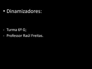 Dinamizadores:Turma 6º G;