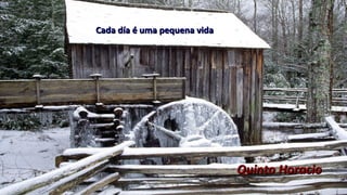 Cada día é uma pequena vidaCada día é uma pequena vida
Quinto HoracioQuinto Horacio
 