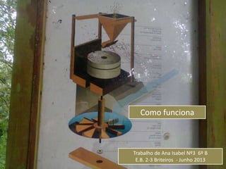 Como funciona
Trabalho de Ana Isabel Nº3 6º B
E.B. 2-3 Briteiros - Junho 2013
 