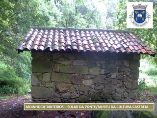 MOINHO DE BRITEIROS – SOLAR DA PONTE/MUSEU DA CULTURA CASTREJA
 