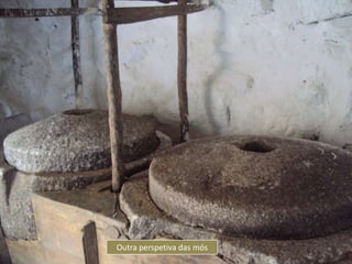 Outra perspetiva das mós
 