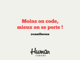 Moins on code,
mieux on se porte !
     @camilleroux
 