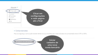 Clicar em
configurações
e rolar página
até o final
Iniciar
cadastro de
uma nova
conta bancária
 