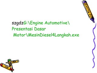 szgdzG:Engine Automotive
Presentasi Dasar
MotorMesinDiesel4Langkah.exe
 