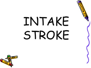 INTAKE
STROKE
 
