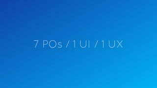 7 POs / 1 UI / 1 UX
 