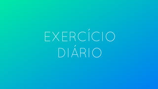 EXERCÍCIO
DIÁRIO
 