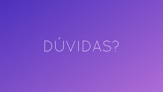 DÚVIDAS?
 