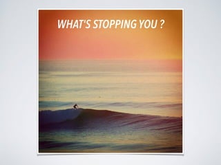 WHAT'S STOPPING YOU ?
 