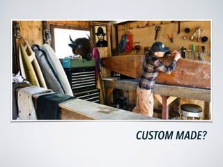 CUSTOM MADE?
 