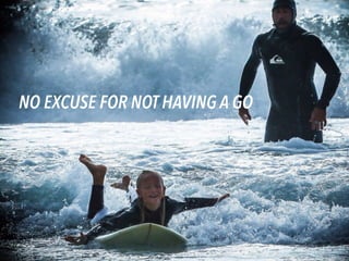 NO EXCUSE FOR NOT HAVING A GO
 