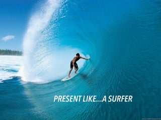 PRESENT LIKE...A SURFER
 