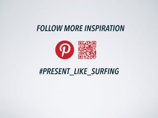 FOLLOW MORE INSPIRATION
#PRESENT_LIKE_SURFING
 