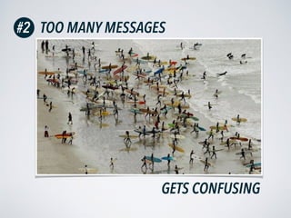 TOO MANY MESSAGES
GETS CONFUSING
#2
 