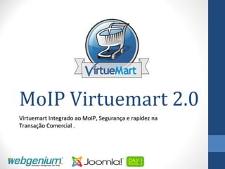 MoIP Virtuemart 2.0
Virtuemart Integrado ao MoIP, Segurança e rapidez na
Transação Comercial .
 