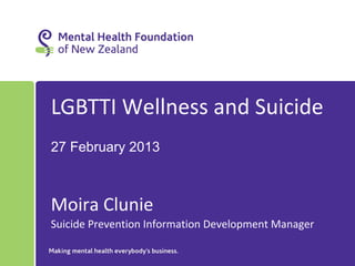 LGBTTI Wellness and Suicide
27 February 2013



Moira Clunie
Suicide Prevention Information Development Manager
 