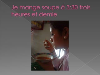 Je mange soupe á 3:30 trois heures et demie
