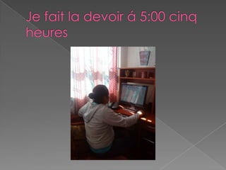 Je fait la devoir á 5:00 cinq heures