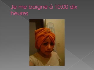Je me baigne á 10:00 dix heures