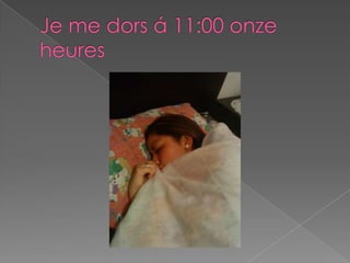 Je me dors á 11:00 onze heures