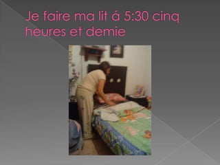 Je faire ma lit á 5:30 cinq heures et demie