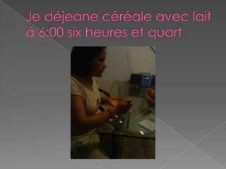 Je déjeane céréale avec lait á 6:00 six heures et quart